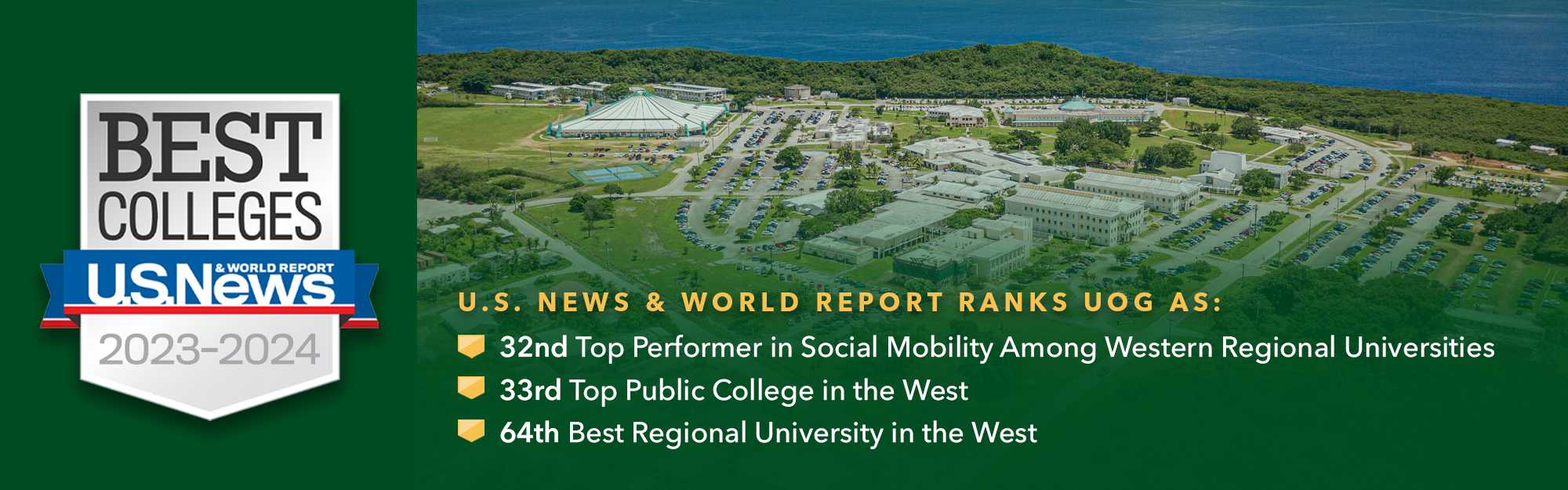 According to U.S. News and World Report, UOG ranks among Regional Universities in the West as the 30th top performer in social mobility, 36th top public college, and 70th best regional university in the West.