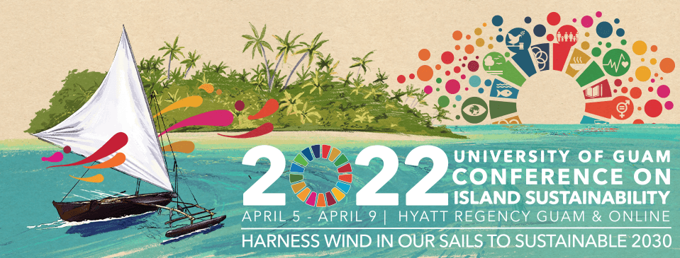 2022 University of Guam Conference on Island Sustainability April 4-8, 2021. A virtual/in-person hybrid event.