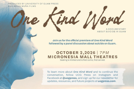 The University of Guam Press (UOG Press) and Brian Muña Films are set to showcase One Kind Word, a documentary that centers around the often-unheard voices of those who have lost a loved one to suicide, also known as survivors of suicide loss. The film, which highlights Guam’s suicide crisis and promotes prevention, will premiere Friday, Oct. 2, at 7:00 p.m. at the Micronesia Mall Theaters, and will be shown throughout October.