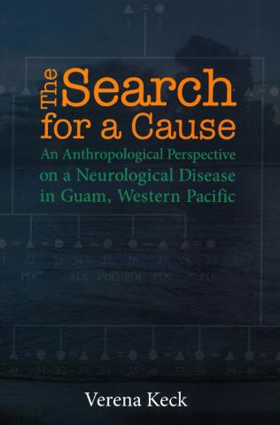 The Search for a Cause: An Anthropological Perspective on a Neurological Disease in Guam, Western Pacific cover